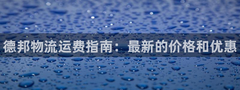 28圈登录不上咋回事：德邦物流运费指